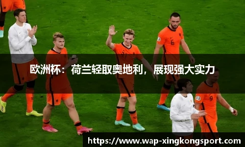 欧洲杯：荷兰轻取奥地利，展现强大实力