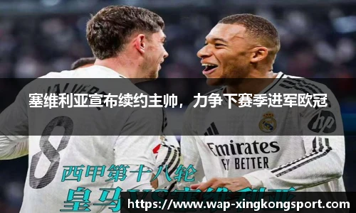 塞维利亚宣布续约主帅，力争下赛季进军欧冠