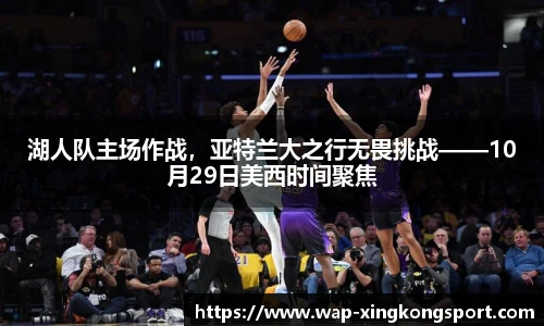 湖人队主场作战，亚特兰大之行无畏挑战——10月29日美西时间聚焦