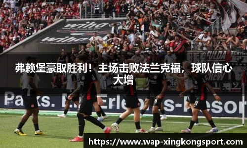 弗赖堡豪取胜利！主场击败法兰克福，球队信心大增