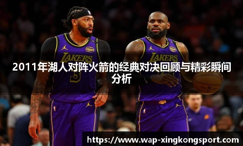 2011年湖人对阵火箭的经典对决回顾与精彩瞬间分析