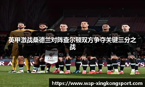 英甲激战桑德兰对阵查尔顿双方争夺关键三分之战