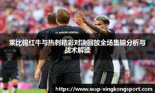 莱比锡红牛与热刺精彩对决回放全场集锦分析与战术解读