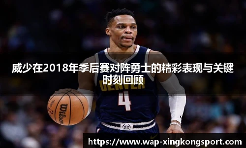 威少在2018年季后赛对阵勇士的精彩表现与关键时刻回顾
