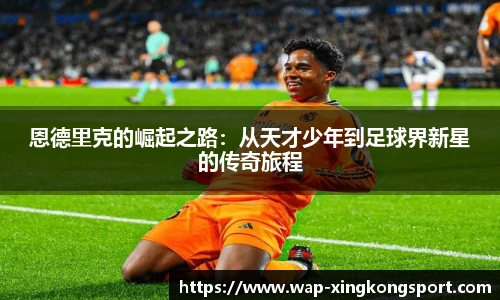 恩德里克的崛起之路：从天才少年到足球界新星的传奇旅程