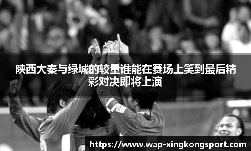 陕西大秦与绿城的较量谁能在赛场上笑到最后精彩对决即将上演
